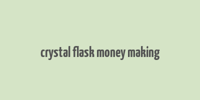 crystal flask money making