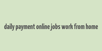 daily payment online jobs work from home