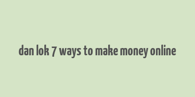 dan lok 7 ways to make money online