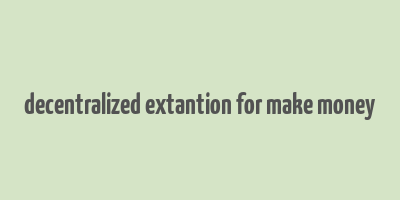 decentralized extantion for make money