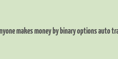 did anyone makes money by binary options auto trading