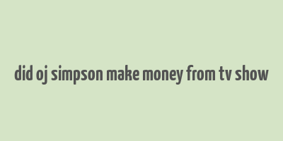 did oj simpson make money from tv show