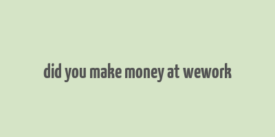 did you make money at wework