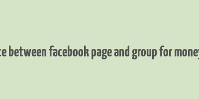 difference between facebook page and group for money making