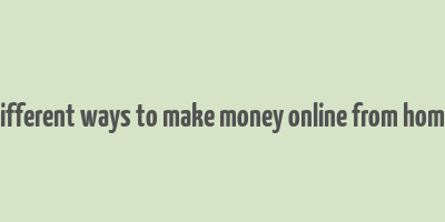 different ways to make money online from home