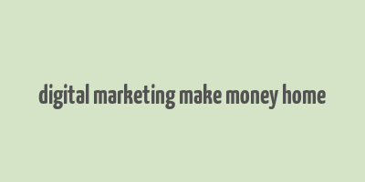 digital marketing make money home