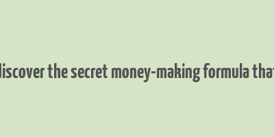 discover the secret money-making formula that