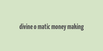 divine o matic money making