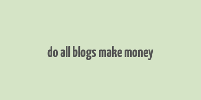 do all blogs make money