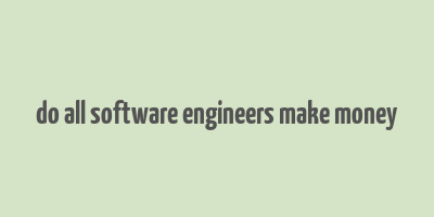 do all software engineers make money