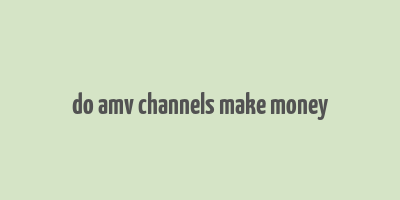 do amv channels make money