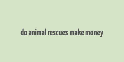 do animal rescues make money