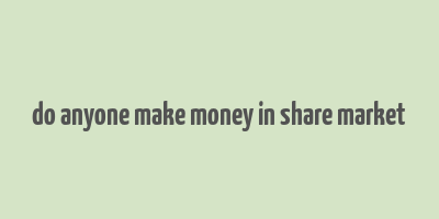 do anyone make money in share market