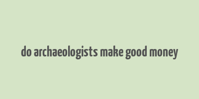 do archaeologists make good money