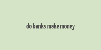 do banks make money