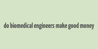 do biomedical engineers make good money