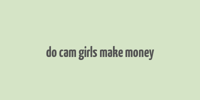 do cam girls make money