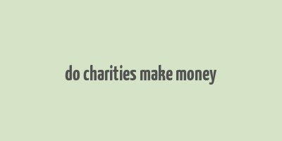 do charities make money