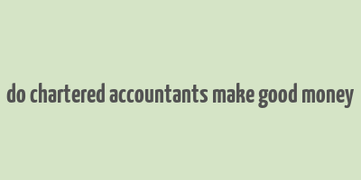 do chartered accountants make good money