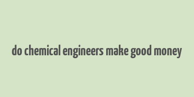 do chemical engineers make good money