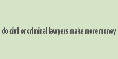 do civil or criminal lawyers make more money