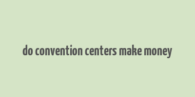 do convention centers make money