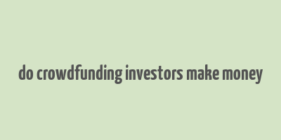 do crowdfunding investors make money