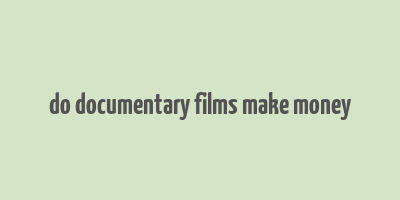 do documentary films make money