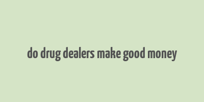 do drug dealers make good money