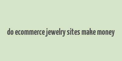 do ecommerce jewelry sites make money