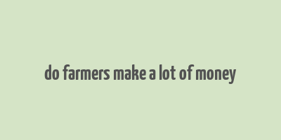 do farmers make a lot of money