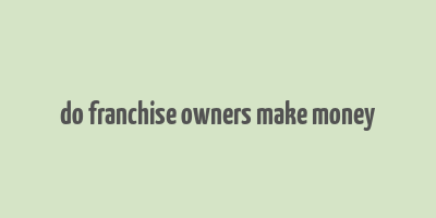 do franchise owners make money