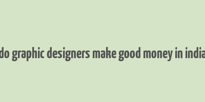 do graphic designers make good money in india