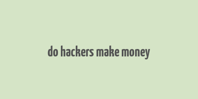 do hackers make money