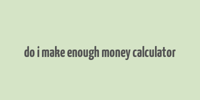 do i make enough money calculator