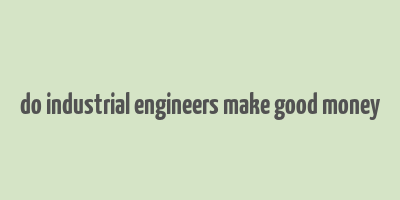 do industrial engineers make good money