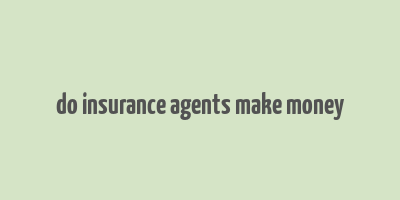 do insurance agents make money