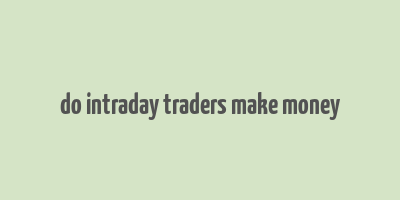 do intraday traders make money