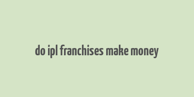 do ipl franchises make money