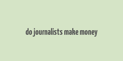 do journalists make money