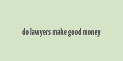 do lawyers make good money