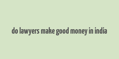 do lawyers make good money in india