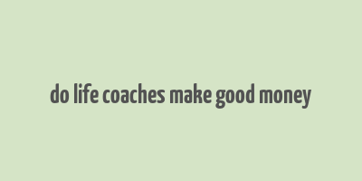 do life coaches make good money