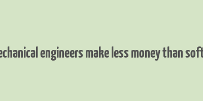 do mechanical engineers make less money than software