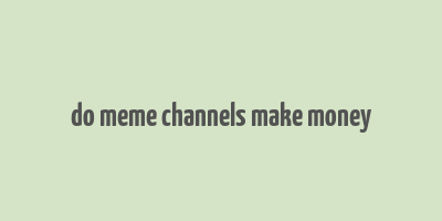 do meme channels make money