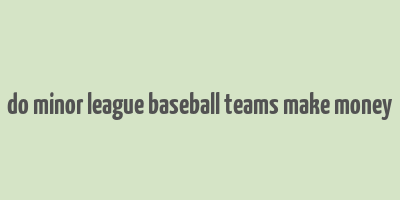 do minor league baseball teams make money