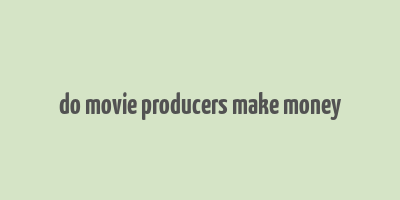 do movie producers make money