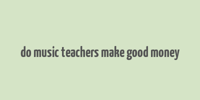 do music teachers make good money