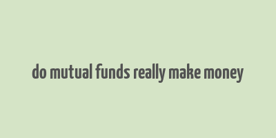 do mutual funds really make money