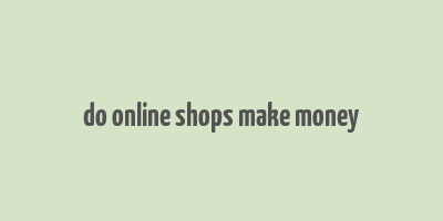 do online shops make money